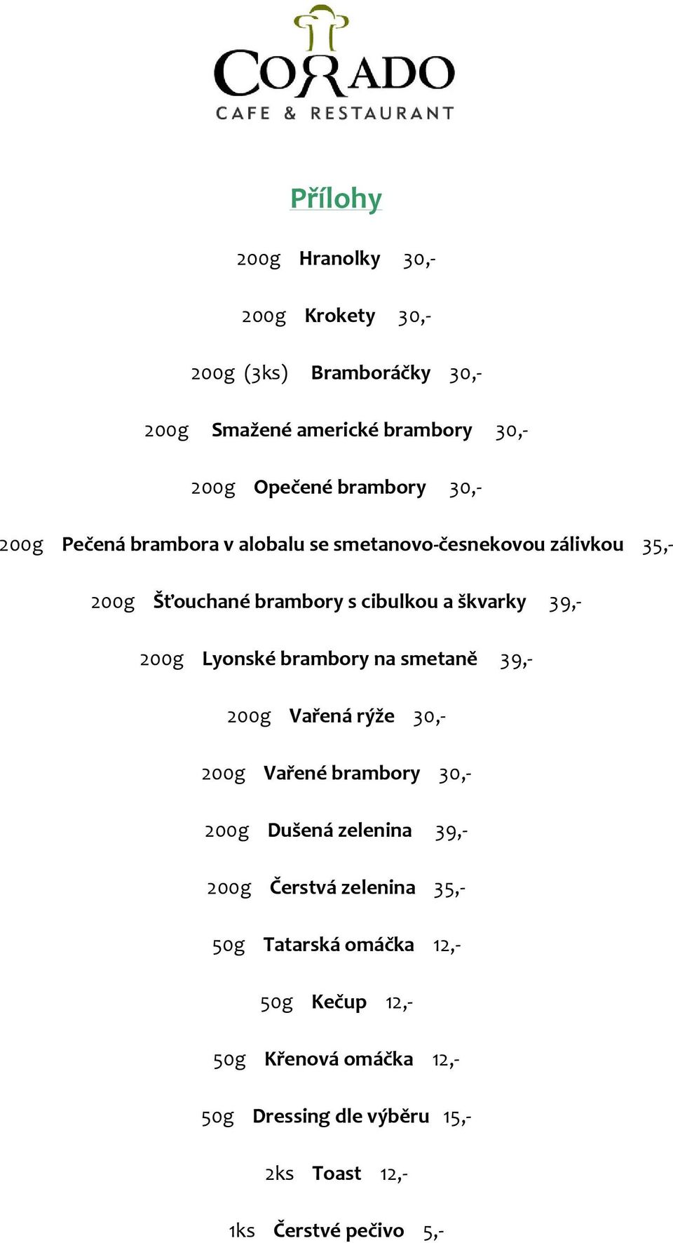 Lyonské brambory na smetaně 39,- 200g Vařená rýže 30,- 200g Vařené brambory 30,- 200g Dušená zelenina 39,- 200g Čerstvá zelenina