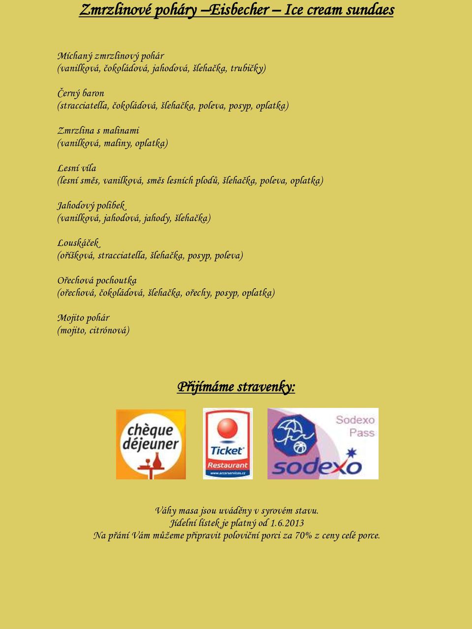 (vanilková, jahodová, jahody, šlehačka) Louskáček (oříšková, stracciatella, šlehačka, posyp, poleva) Ořechová pochoutka (ořechová, čokoládová, šlehačka, ořechy, posyp, oplatka)