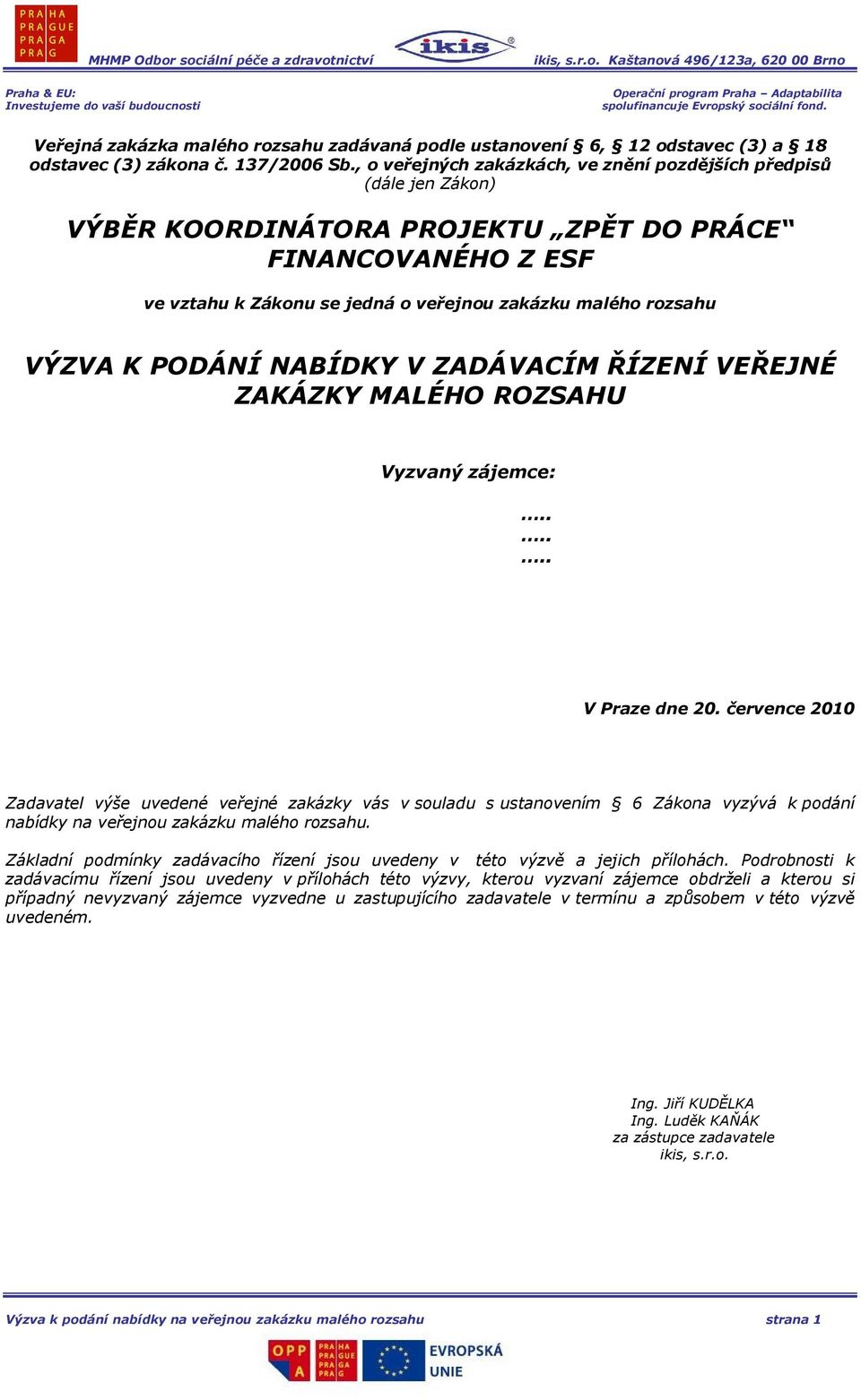 VÝZVA K PODÁNÍ NABÍDKY V ZADÁVACÍM ŘÍZENÍ VEŘEJNÉ ZAKÁZKY MALÉHO ROZSAHU Vyzvaný zájemce:...... V Praze dne 20.