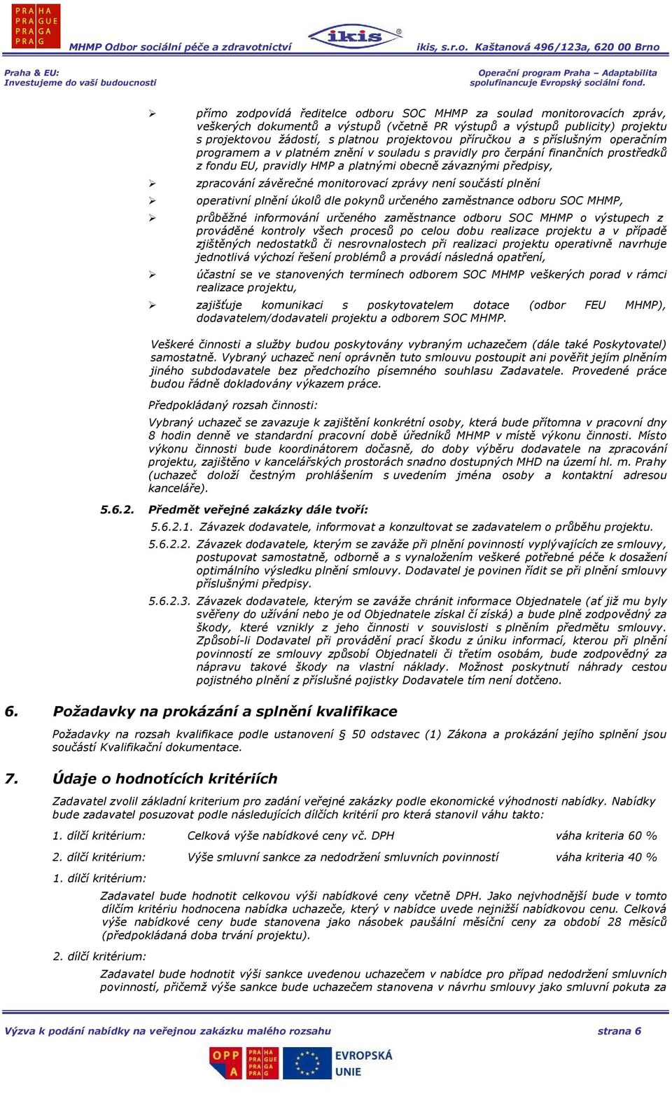 závěrečné monitorovací zprávy není součástí plnění operativní plnění úkolů dle pokynů určeného zaměstnance odboru SOC MHMP, průběžné informování určeného zaměstnance odboru SOC MHMP o výstupech z