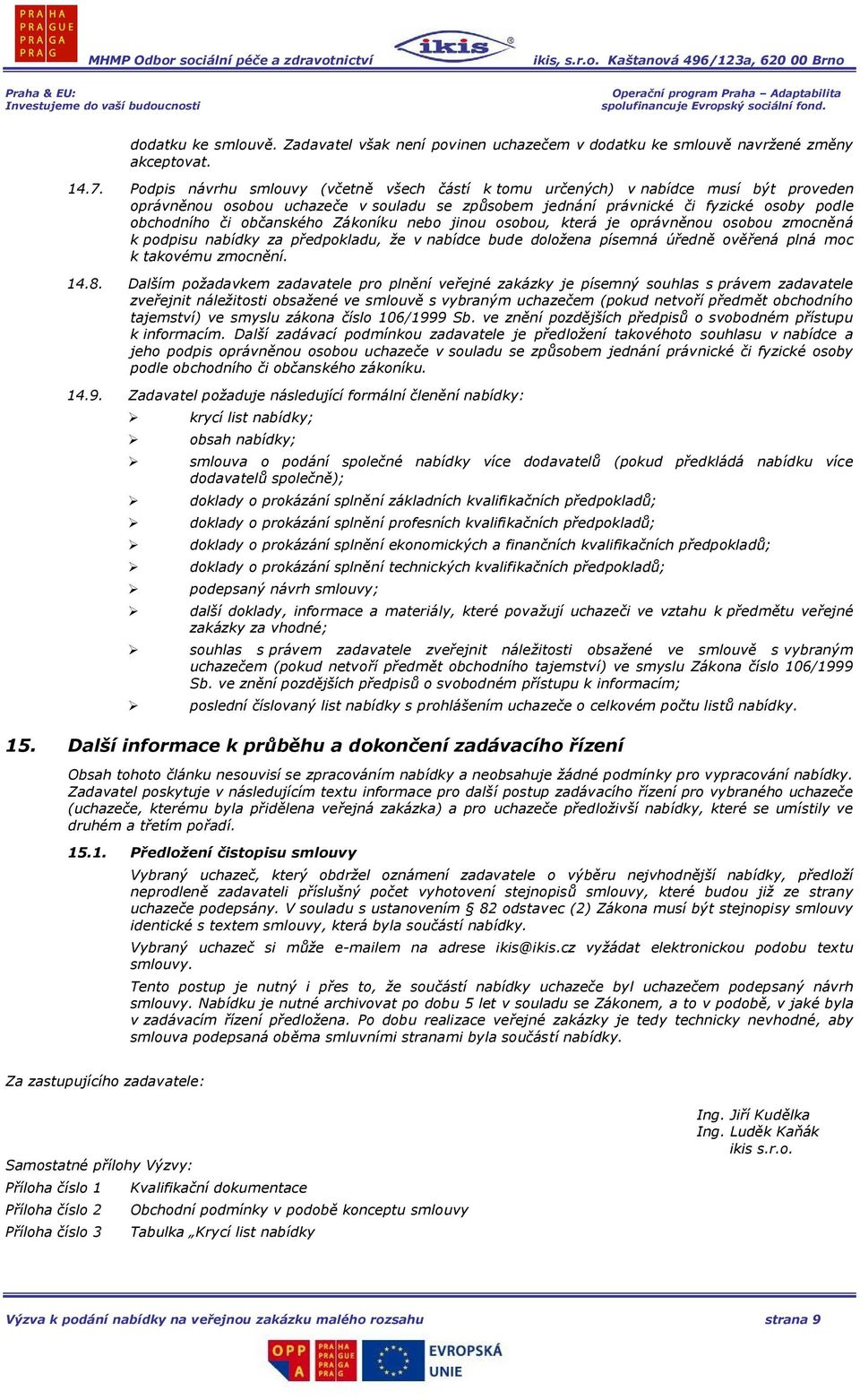 občanského Zákoníku nebo jinou osobou, která je oprávněnou osobou zmocněná k podpisu nabídky za předpokladu, že v nabídce bude doložena písemná úředně ověřená plná moc k takovému zmocnění. 14.8.