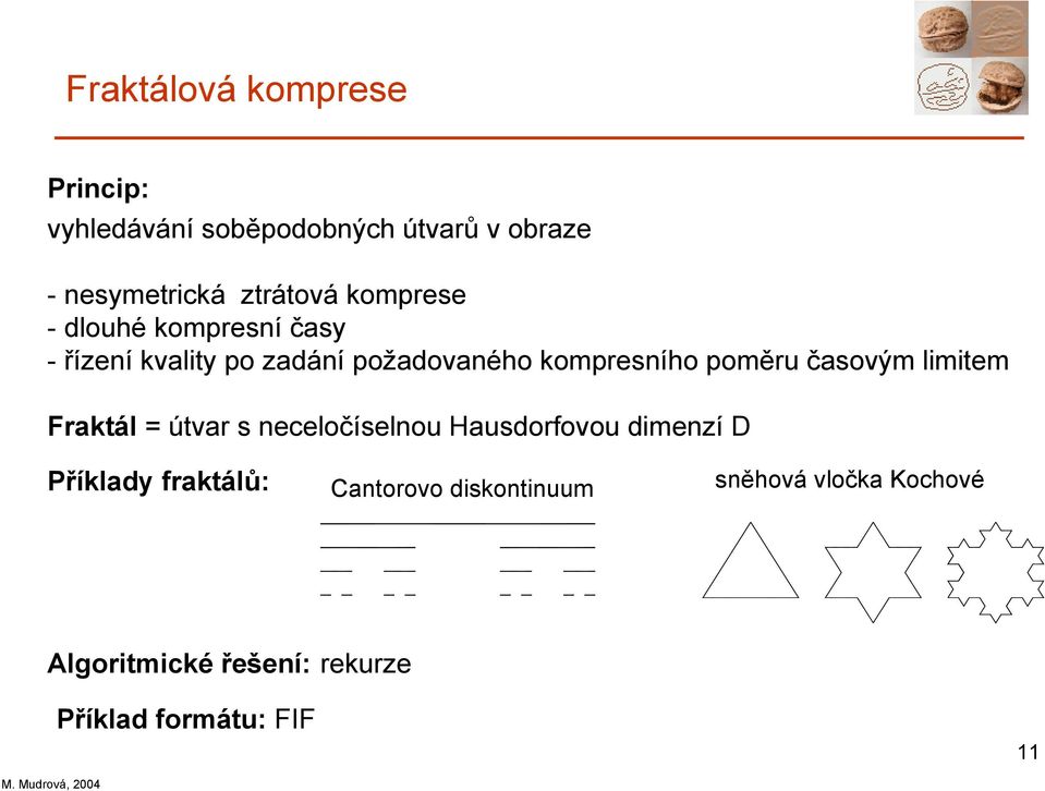 poměru časovým limitem Fraktál = útvar s neceločíselnou Hausdorfovou dimenzí D Příklady