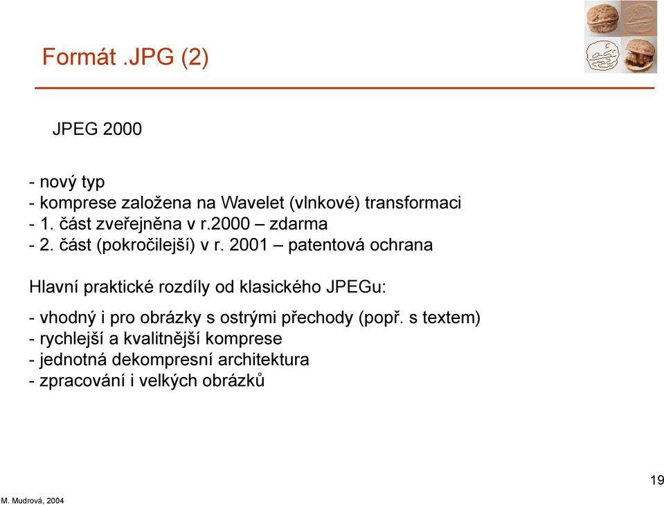 2001 patentová ochrana Hlavní praktické rozdíly od klasického JPEGu: - vhodný i pro obrázky s