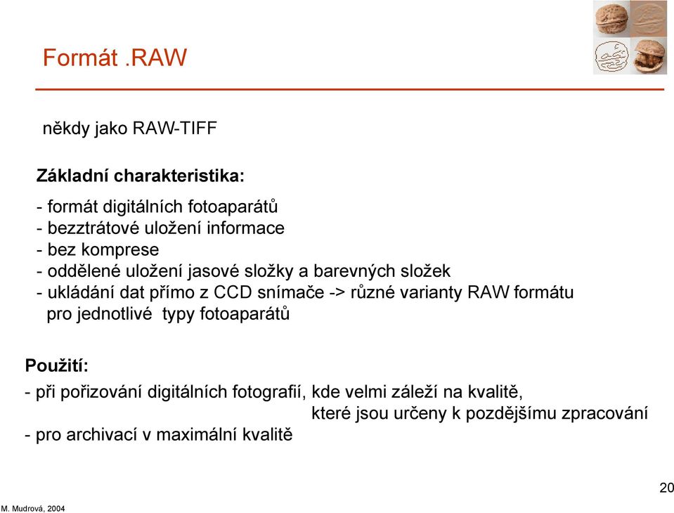 informace - bez komprese - oddělené uložení jasové složky a barevných složek - ukládání dat přímo z CCD