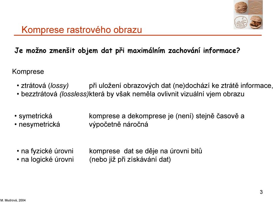 která by však neměla ovlivnit vizuální vjem obrazu symetrická nesymetrická komprese a dekomprese je (není)