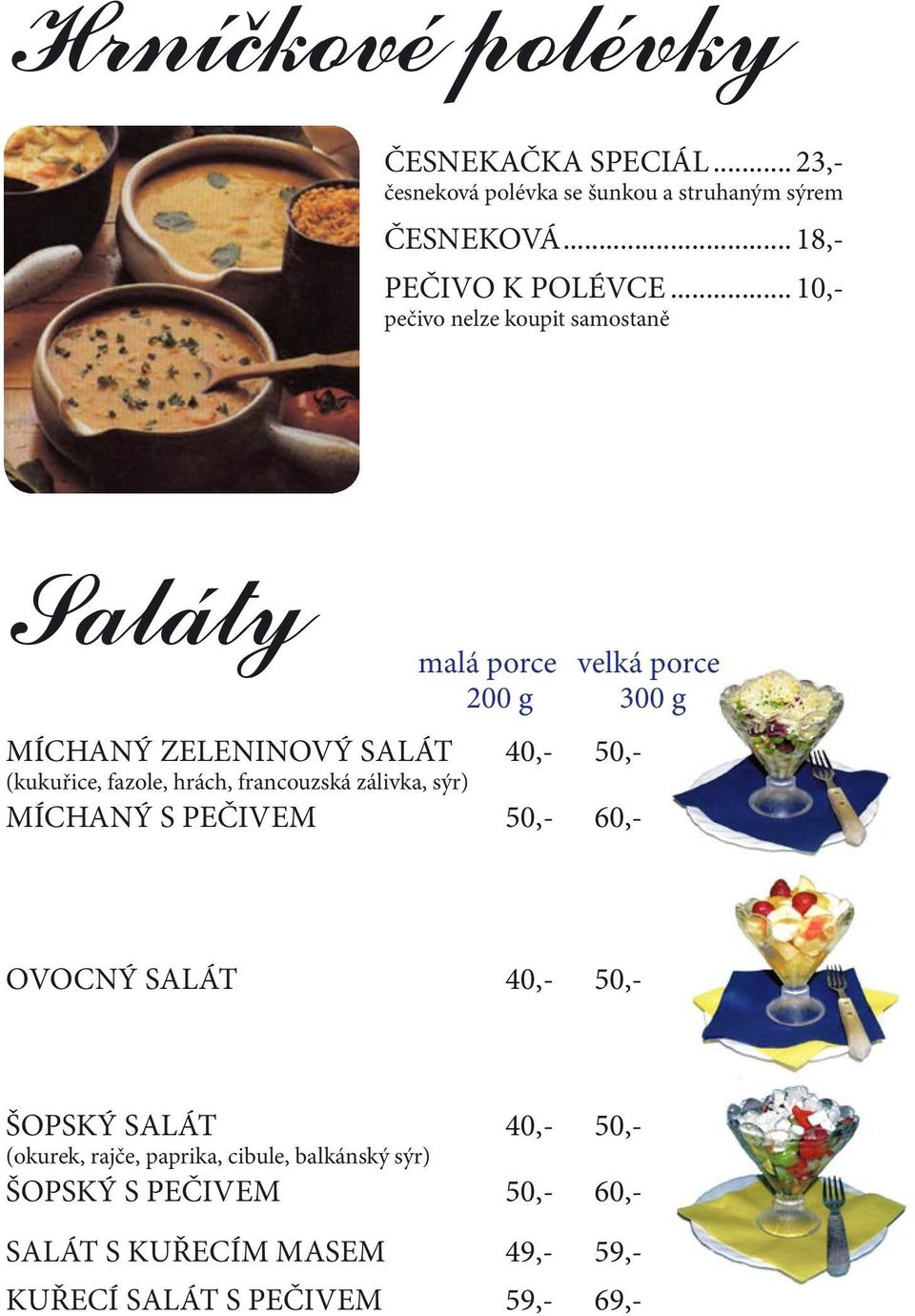 fazole, hrách, francouzská zálivka, sýr) MÍCHANÝ S PEČIVEM 50,- 60,- OVOCNÝ SALÁT 40,- 50,- ŠOPSKÝ SALÁT 40,- 50,- (okurek,