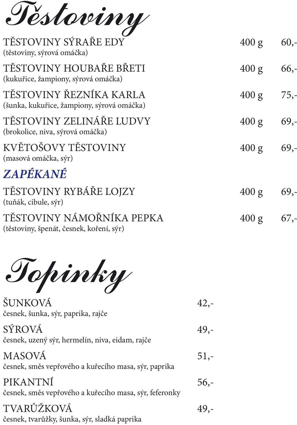 cibule, sýr) TĚSTOVINY NÁMOŘNÍKA PEPKA 400 g 67,- (těstoviny, špenát, česnek, koření, sýr) Topinky ŠUNKOVÁ 42,- česnek, šunka, sýr, paprika, rajče SÝROVÁ 49,- česnek, uzený sýr, hermelín, niva,