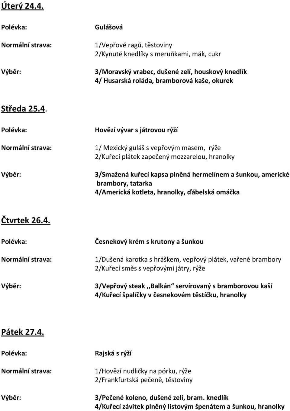 játrovou rýží 1/ Mexický guláš s vepřovým masem, rýže 2/Kuřecí plátek zapečený mozzarelou, hranolky 3/Smažená kuřecí kapsa plněná hermelínem a šunkou, americké brambory, tatarka 4/Americká kotleta,