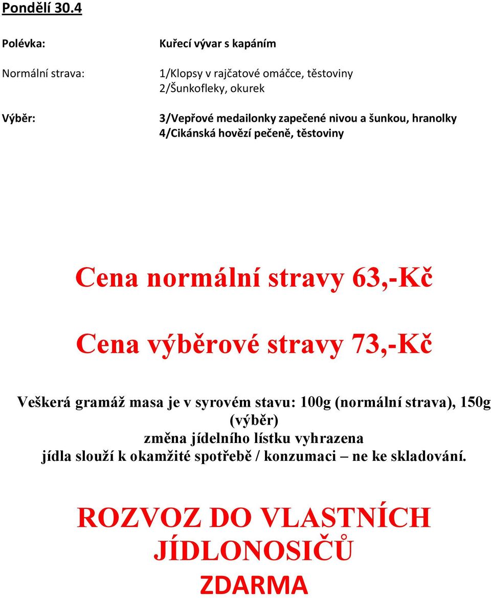 zapečené nivou a šunkou, hranolky 4/Cikánská hovězí pečeně, těstoviny Cena normální stravy 63,-Kč Cena výběrové