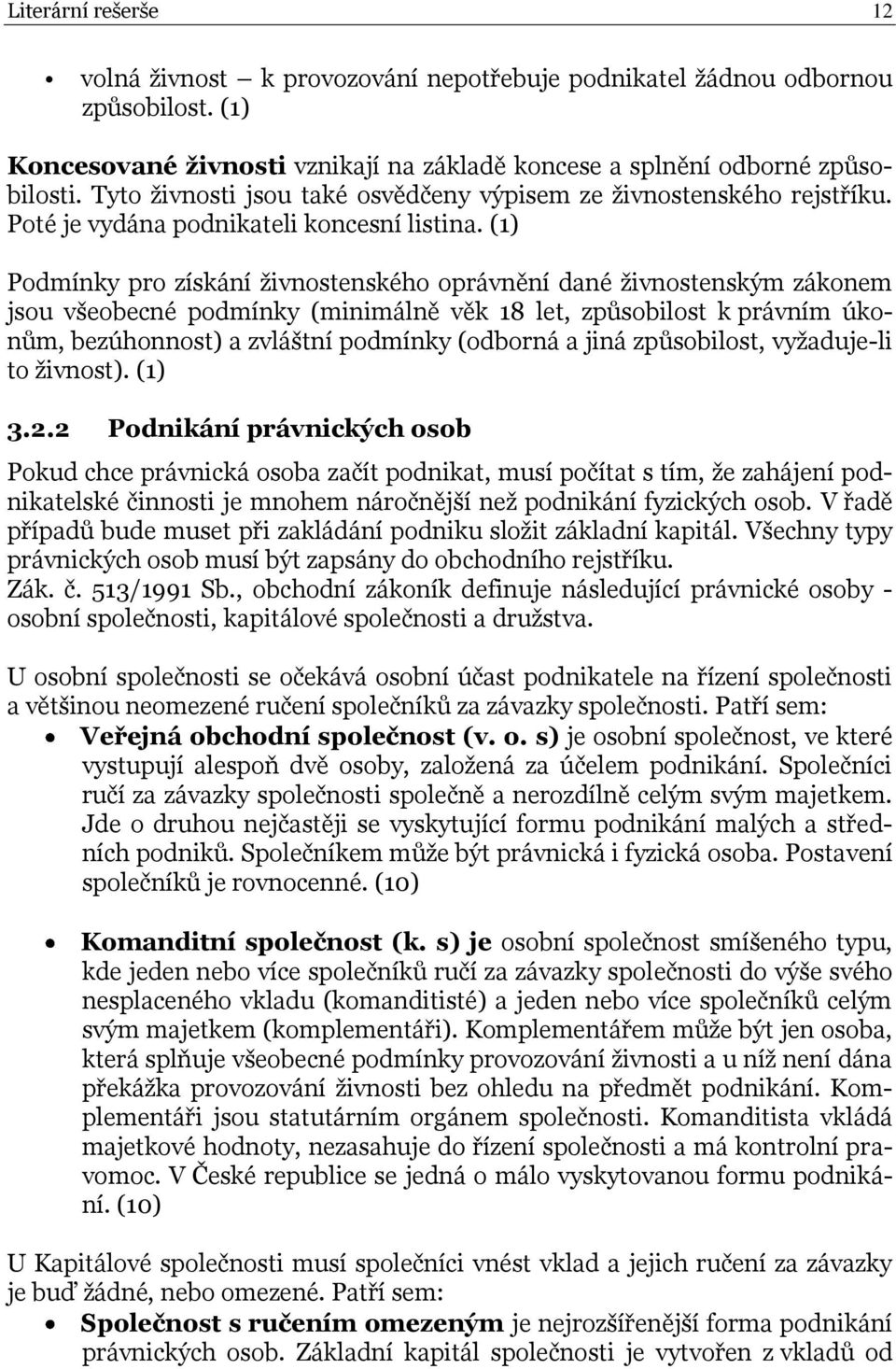 (1) Podmínky pro získání ţivnostenského oprávnění dané ţivnostenským zákonem jsou všeobecné podmínky (minimálně věk 18 let, způsobilost k právním úkonům, bezúhonnost) a zvláštní podmínky (odborná a