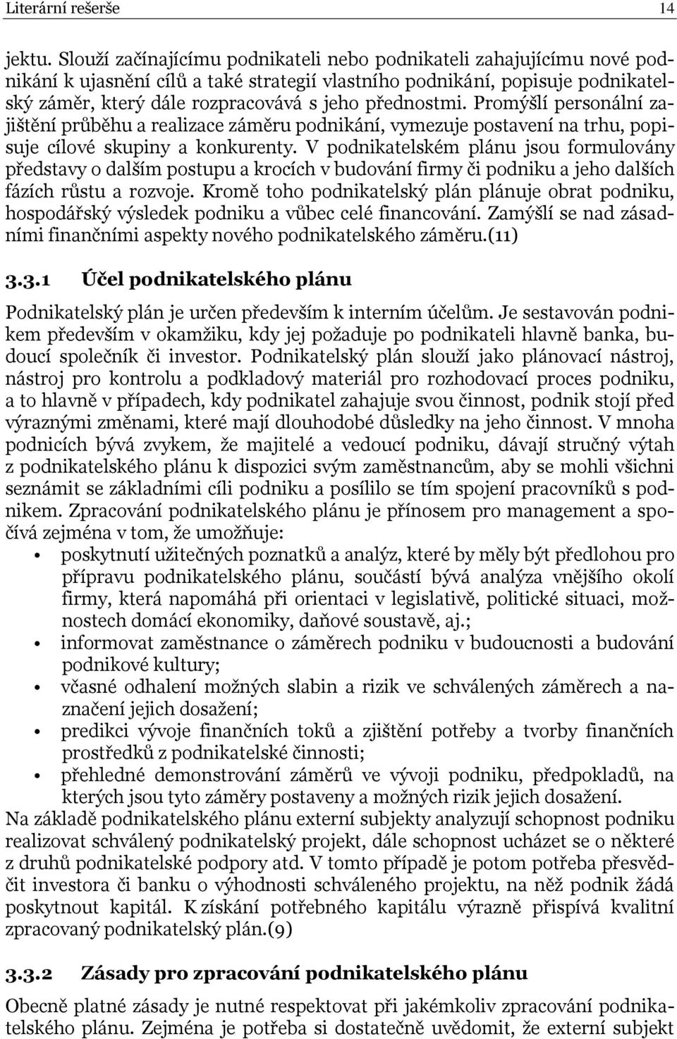 přednostmi. Promýšlí personální zajištění průběhu a realizace záměru podnikání, vymezuje postavení na trhu, popisuje cílové skupiny a konkurenty.