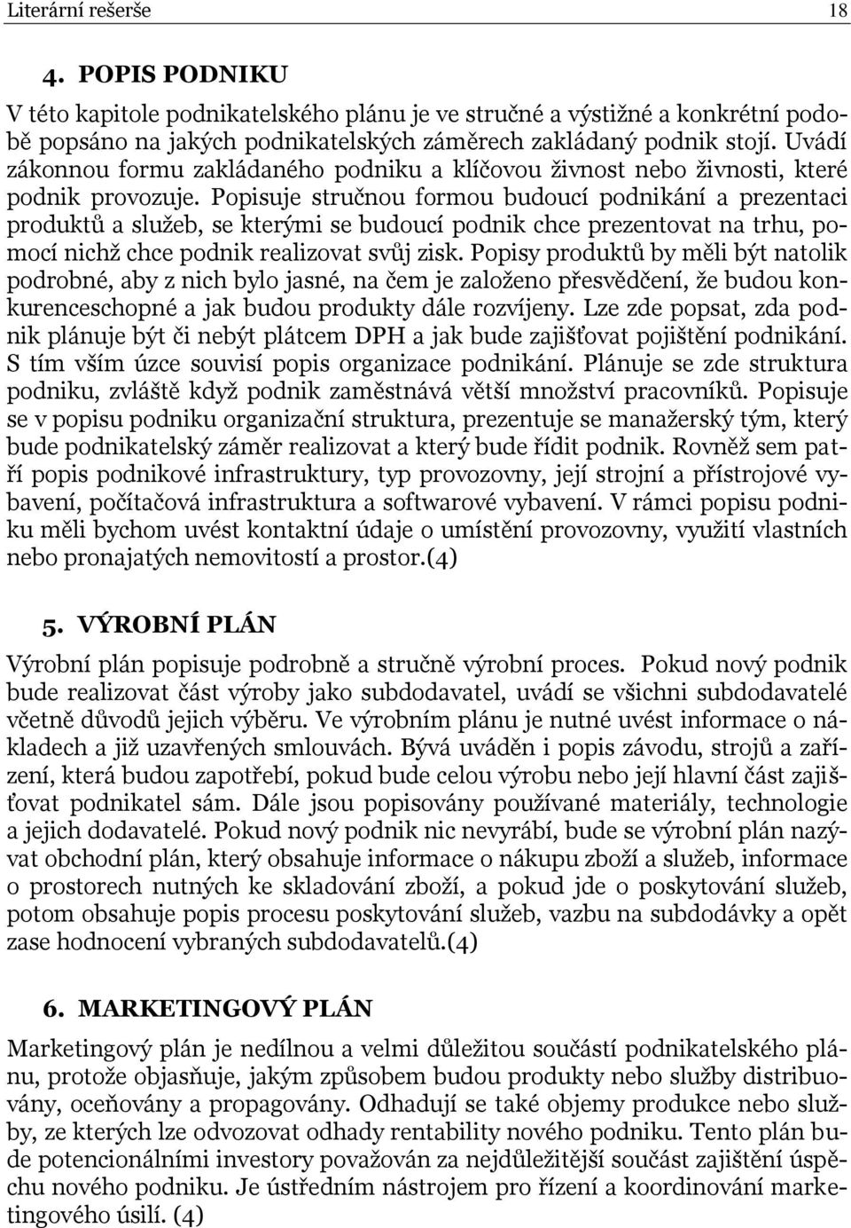 Popisuje stručnou formou budoucí podnikání a prezentaci produktů a sluţeb, se kterými se budoucí podnik chce prezentovat na trhu, pomocí nichţ chce podnik realizovat svůj zisk.