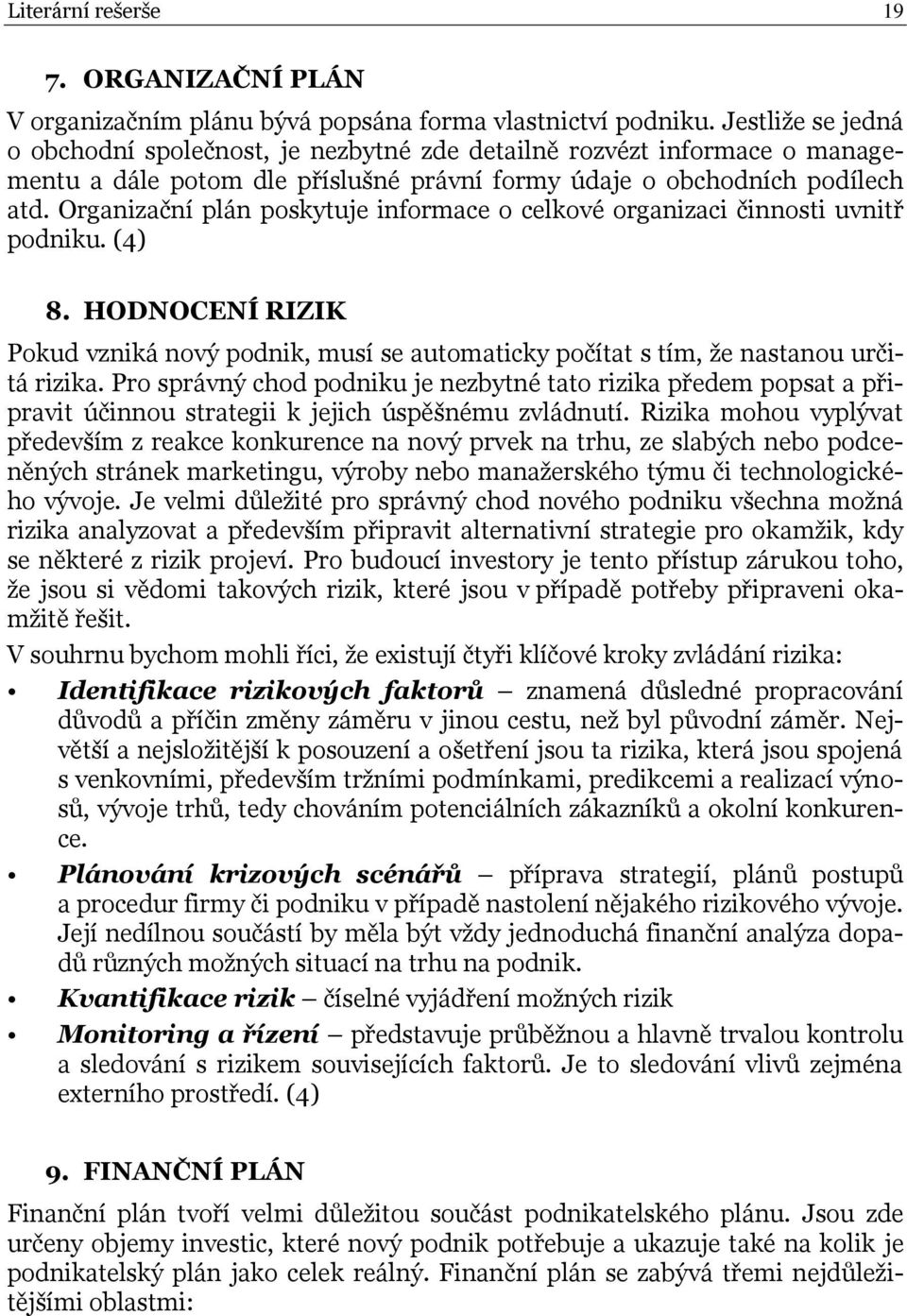 Organizační plán poskytuje informace o celkové organizaci činnosti uvnitř podniku. (4) 8. HODNOCENÍ RIZIK Pokud vzniká nový podnik, musí se automaticky počítat s tím, ţe nastanou určitá rizika.