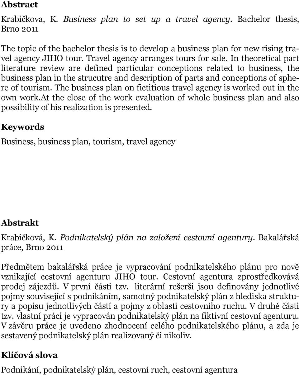 In theoretical part literature review are defined particular conceptions related to business, the business plan in the strucutre and description of parts and conceptions of sphere of tourism.