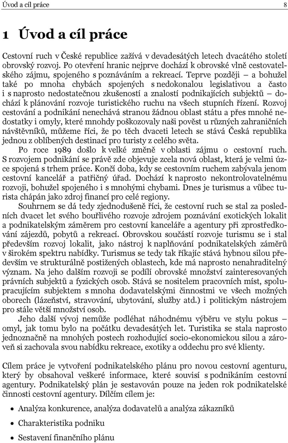 Teprve později a bohuţel také po mnoha chybách spojených s nedokonalou legislativou a často i s naprosto nedostatečnou zkušeností a znalostí podnikajících subjektů dochází k plánování rozvoje