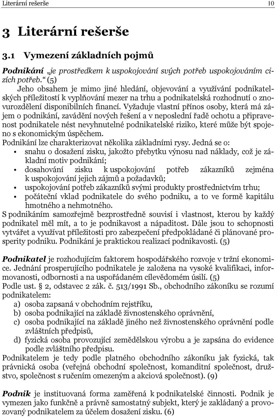 Vyţaduje vlastní přínos osoby, která má zájem o podnikání, zavádění nových řešení a v neposlední řadě ochotu a připravenost podnikatele nést nevyhnutelné podnikatelské riziko, které můţe být spojeno