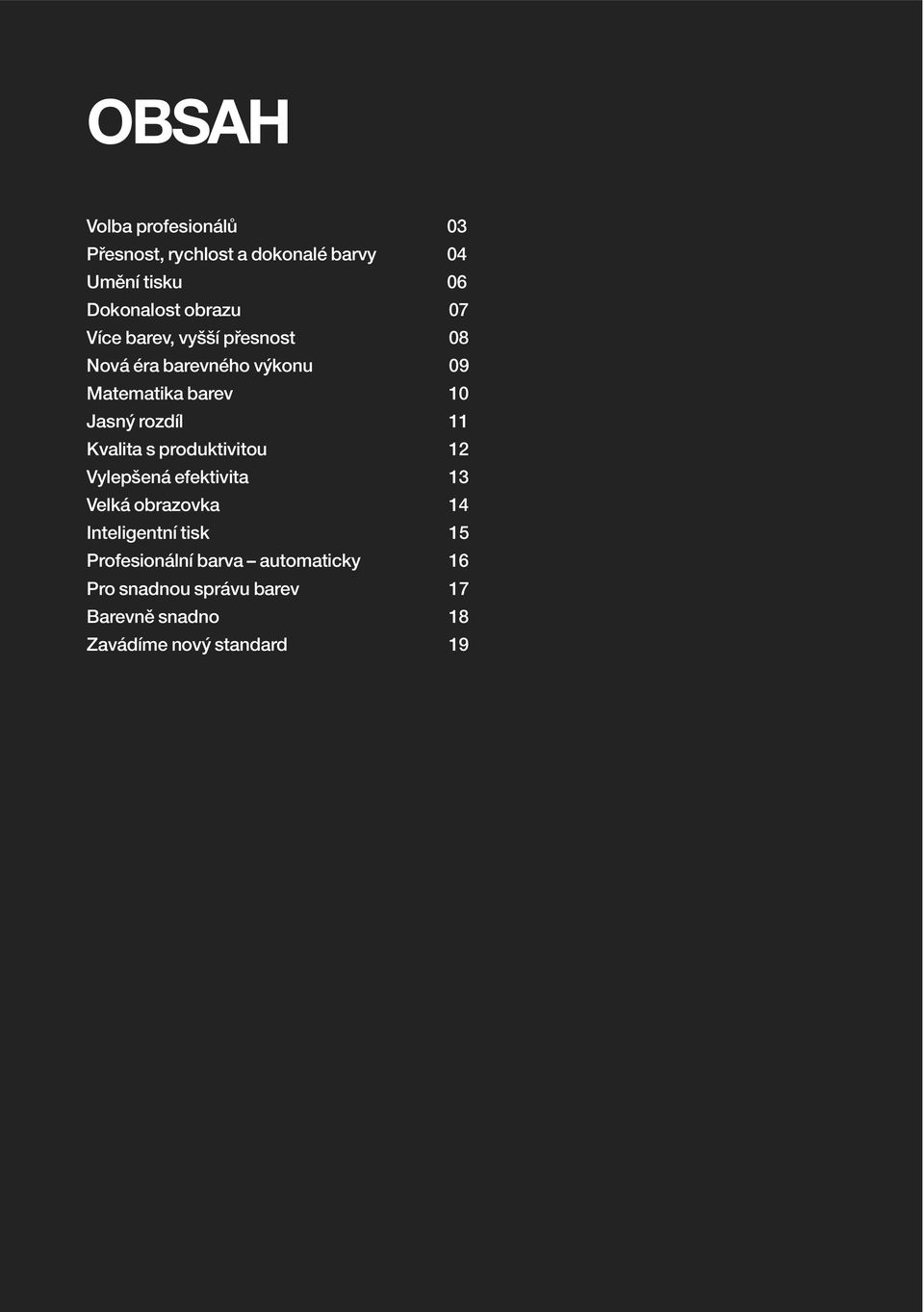 rozdíl 11 Kvalita s produktivitou 12 Vylepšená efektivita 13 Velká obrazovka 14 Inteligentní tisk