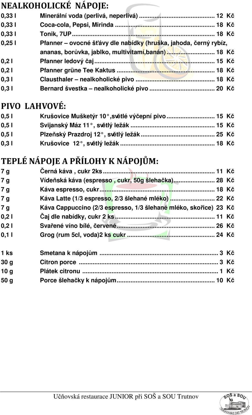 .. 18 Kč 0,3 l Clausthaler nealkoholické pivo... 18 Kč 0,3 l Bernard švestka nealkoholické pivo... 20 Kč PIVO LAHVOVÉ: 0,5 l Krušovice Mušketýr 10,světlé výčepní pivo.