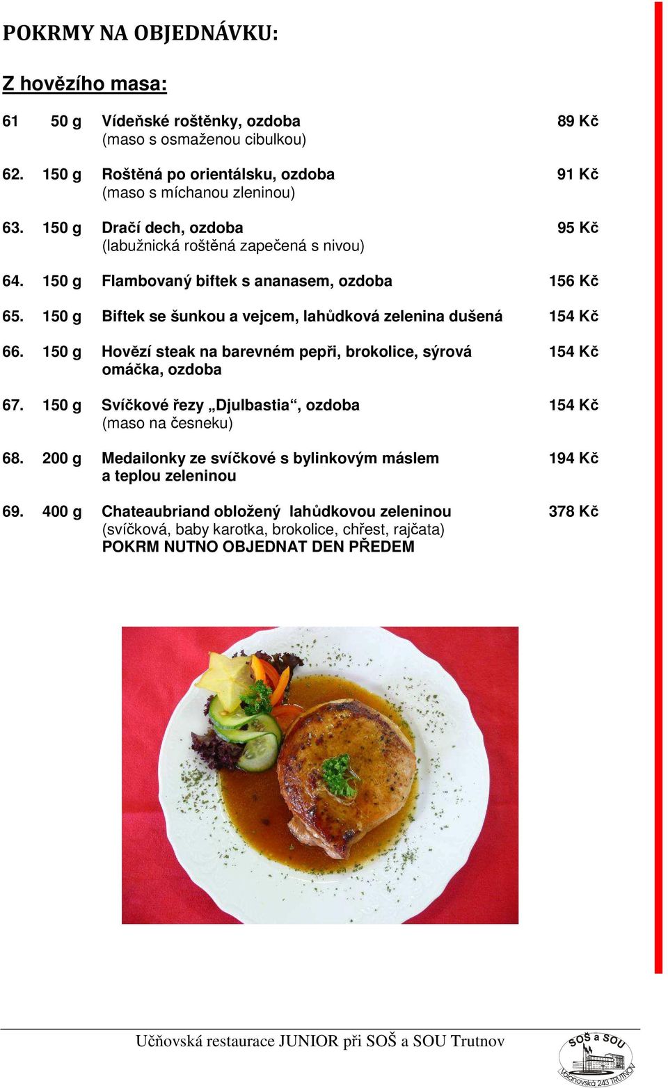 150 g Biftek se šunkou a vejcem, lahůdková zelenina dušená 154 Kč 66. 150 g Hovězí steak na barevném pepři, brokolice, sýrová 154 Kč omáčka, ozdoba 67.