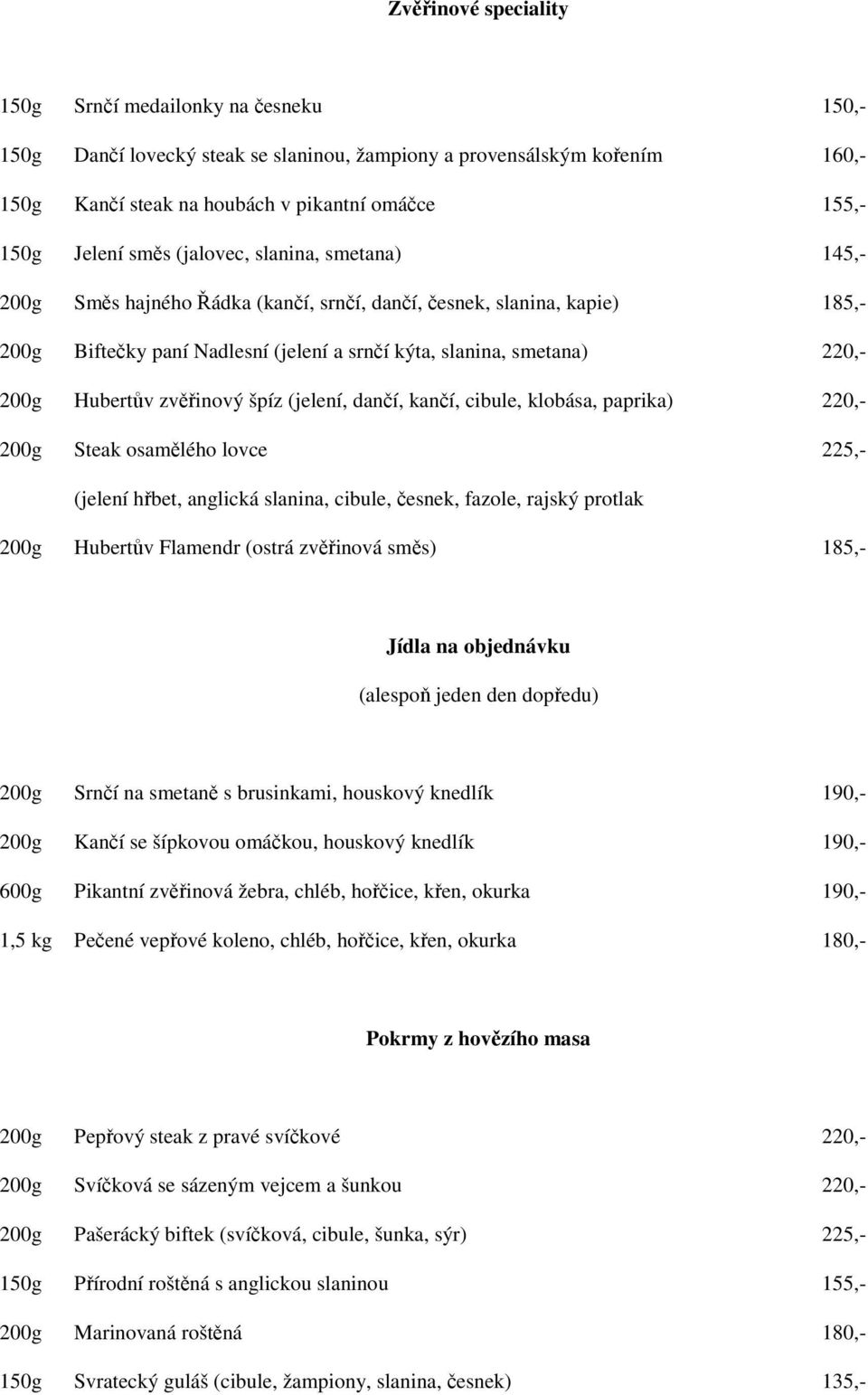 200g Hubertův zvěřinový špíz (jelení, dančí, kančí, cibule, klobása, paprika) 220,- 200g Steak osamělého lovce 225,- (jelení hřbet, anglická slanina, cibule, česnek, fazole, rajský protlak 200g