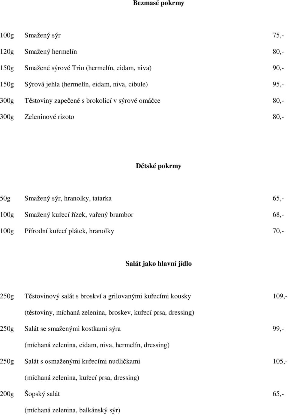 70,- Salát jako hlavní jídlo 250g Těstovinový salát s broskví a grilovanými kuřecími kousky 109,- (těstoviny, míchaná zelenina, broskev, kuřecí prsa, dressing) 250g Salát se smaženými kostkami sýra