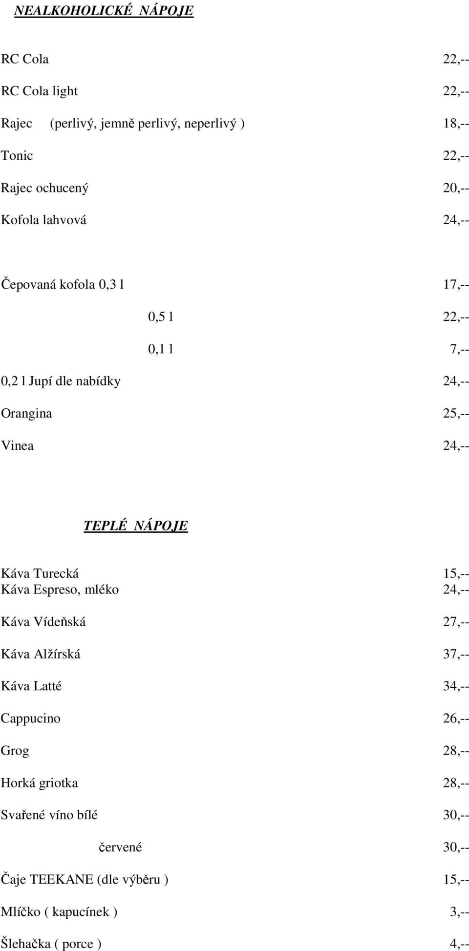 NÁPOJE Káva Turecká 15,-- Káva Espreso, mléko 24,-- Káva Vídeňská 27,-- Káva Alžírská 37,-- Káva Latté 34,-- Cappucino 26,-- Grog 28,--
