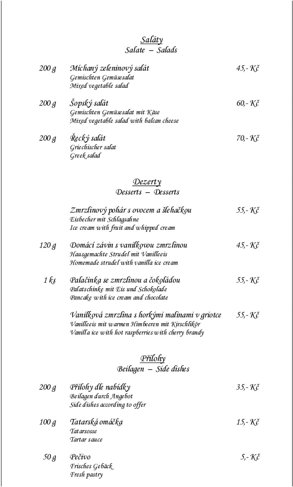 Kč 120 g Domácí závin s vanilkovou zmrzlinou 45,- Kč Hausgemachte Strudel mit Vanilleeis Homemade strudel with vanilla ice cream 1 ks Palačinka se zmrzlinou a čokoládou 55,- Kč Palatschinke mit Eis