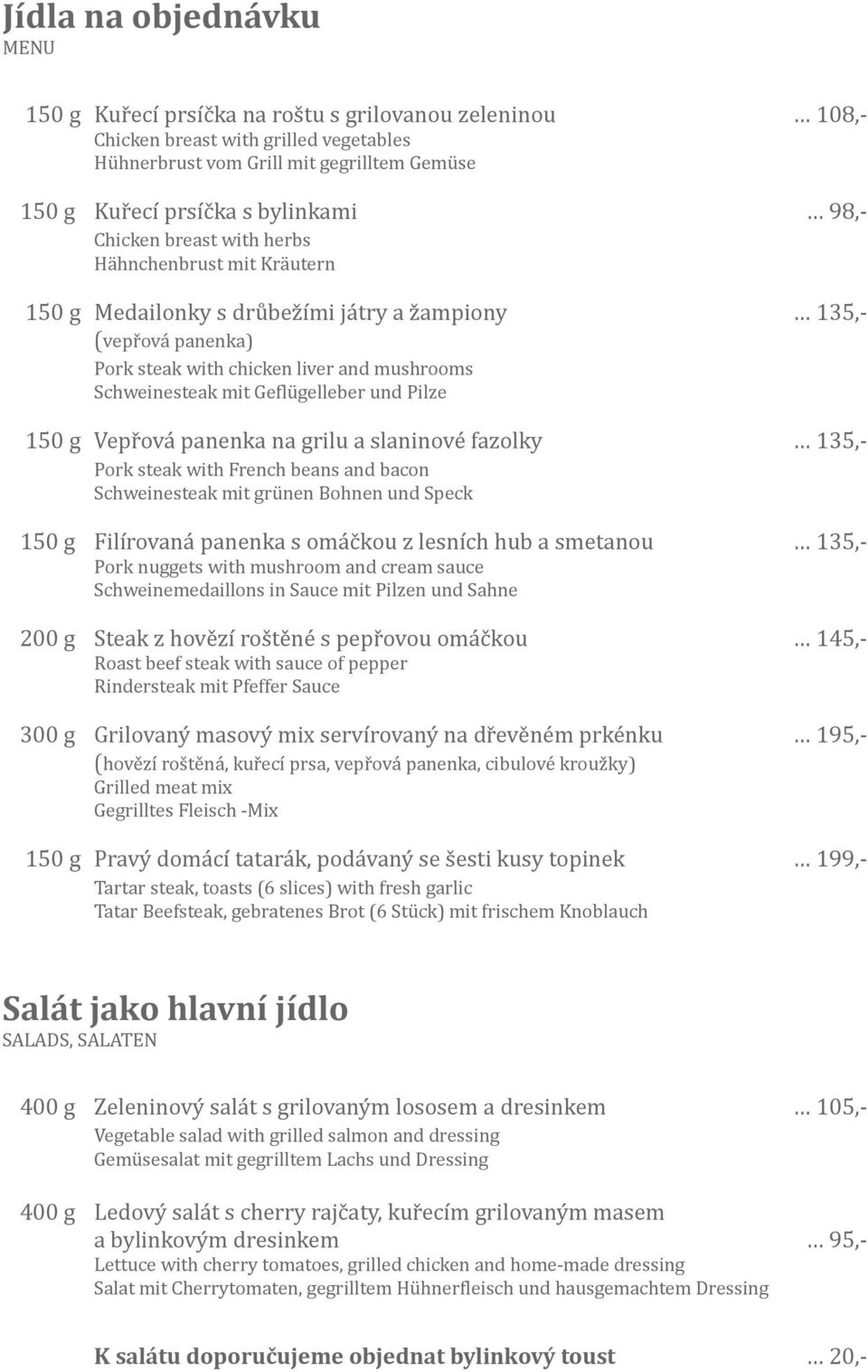 Geflügelleber und Pilze 150 g Vepřová panenka na grilu a slaninové fazolky 135,- Pork steak with French beans and bacon Schweinesteak mit grünen Bohnen und Speck 150 g Filírovaná panenka s omáčkou z