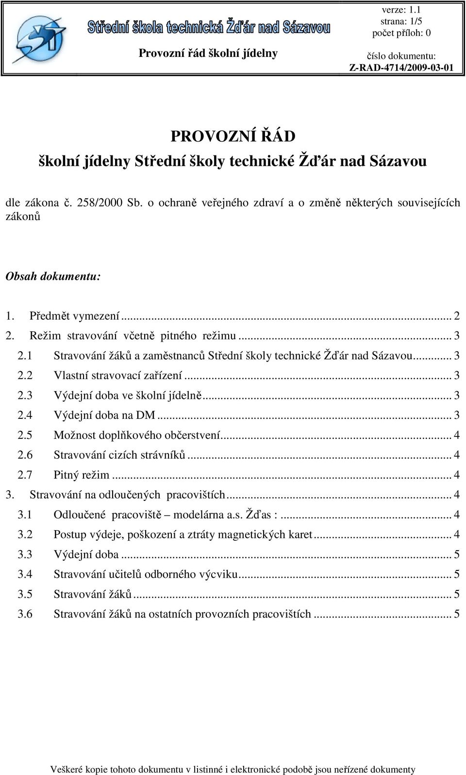 .. 3 2.4 Výdejní doba na DM... 3 2.5 Možnost doplňkového občerstvení... 4 2.6 Stravování cizích strávníků... 4 2.7 Pitný režim... 4 3. Stravování na odloučených pracovištích... 4 3.1 Odloučené pracoviště modelárna a.