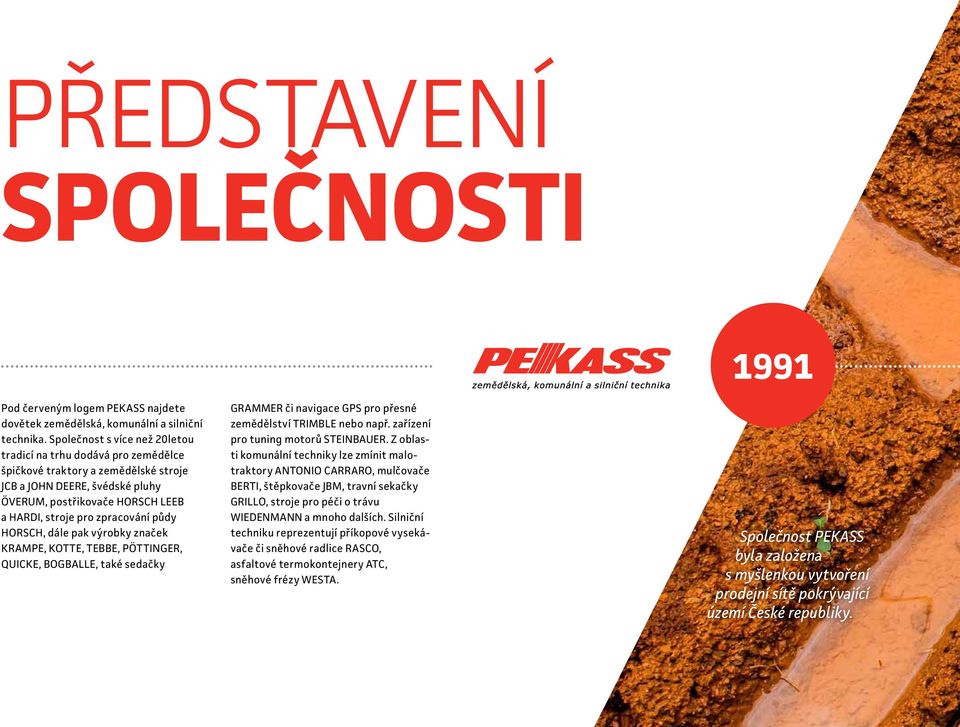zpracování půdy HORSCH, dále pak výrobky značek KRAMPE, KOTTE, TEBBE, PÖTTINGER, QUICKE, BOGBALLE, také sedačky GRAMMER či navigace GPS pro přesné zemědělství TRIMBLE nebo např.
