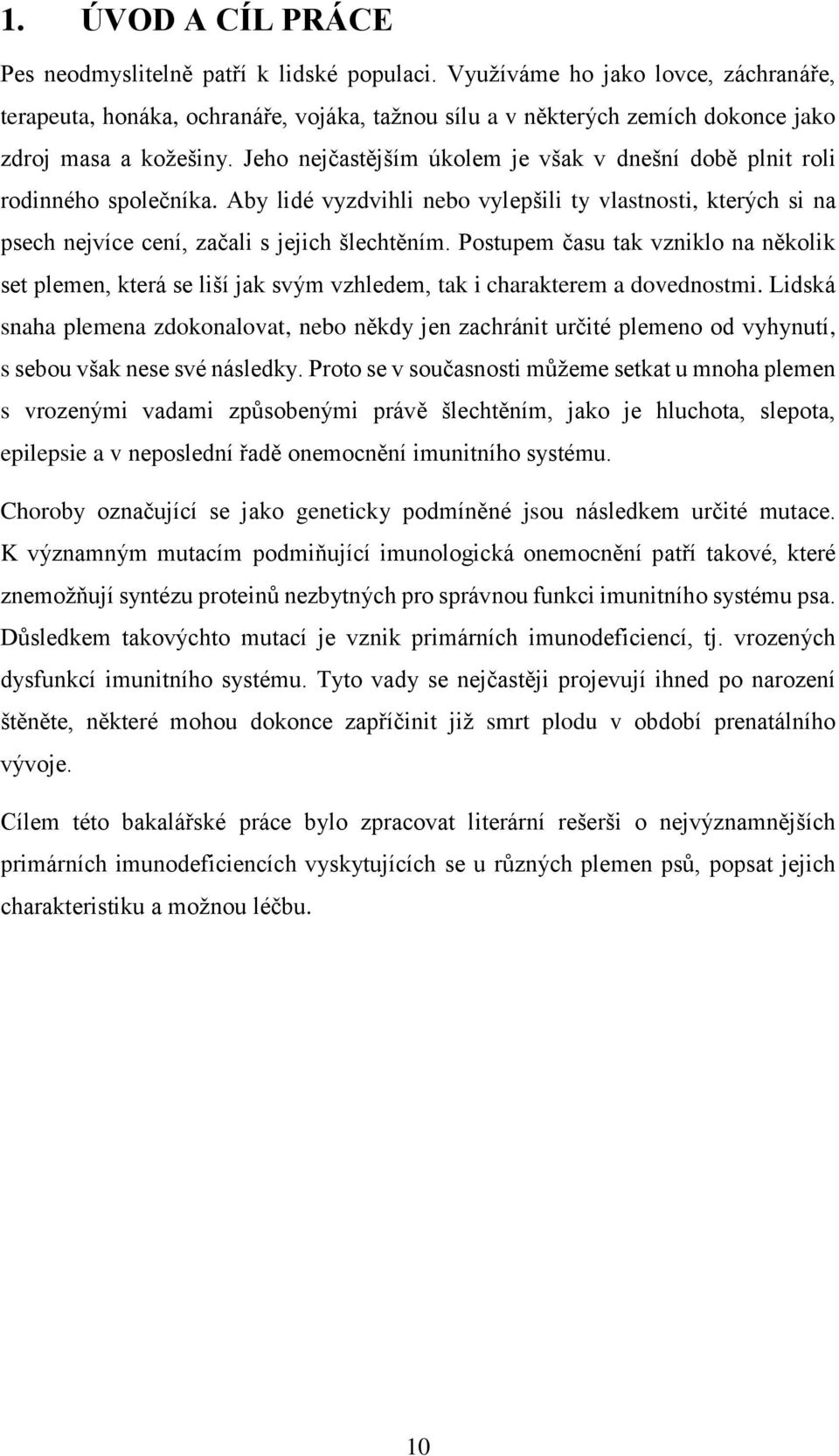Jeho nejčastějším úkolem je však v dnešní době plnit roli rodinného společníka. Aby lidé vyzdvihli nebo vylepšili ty vlastnosti, kterých si na psech nejvíce cení, začali s jejich šlechtěním.