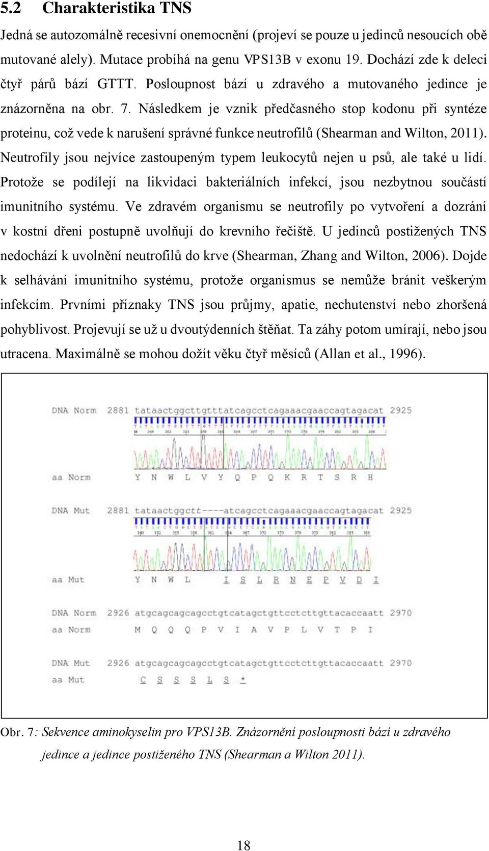 Následkem je vznik předčasného stop kodonu při syntéze proteinu, což vede k narušení správné funkce neutrofilů (Shearman and Wilton, 2011).