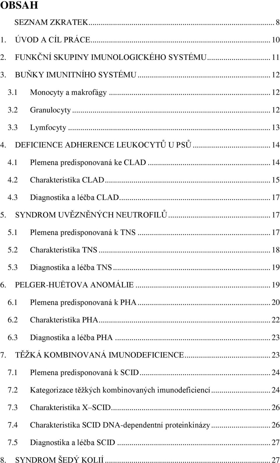 .. 17 5.2 Charakteristika TNS... 18 5.3 Diagnostika a léčba TNS... 19 6. PELGER-HUËTOVA ANOMÁLIE... 19 6.1 Plemena predisponovaná k PHA... 20 6.2 Charakteristika PHA... 22 6.3 Diagnostika a léčba PHA.