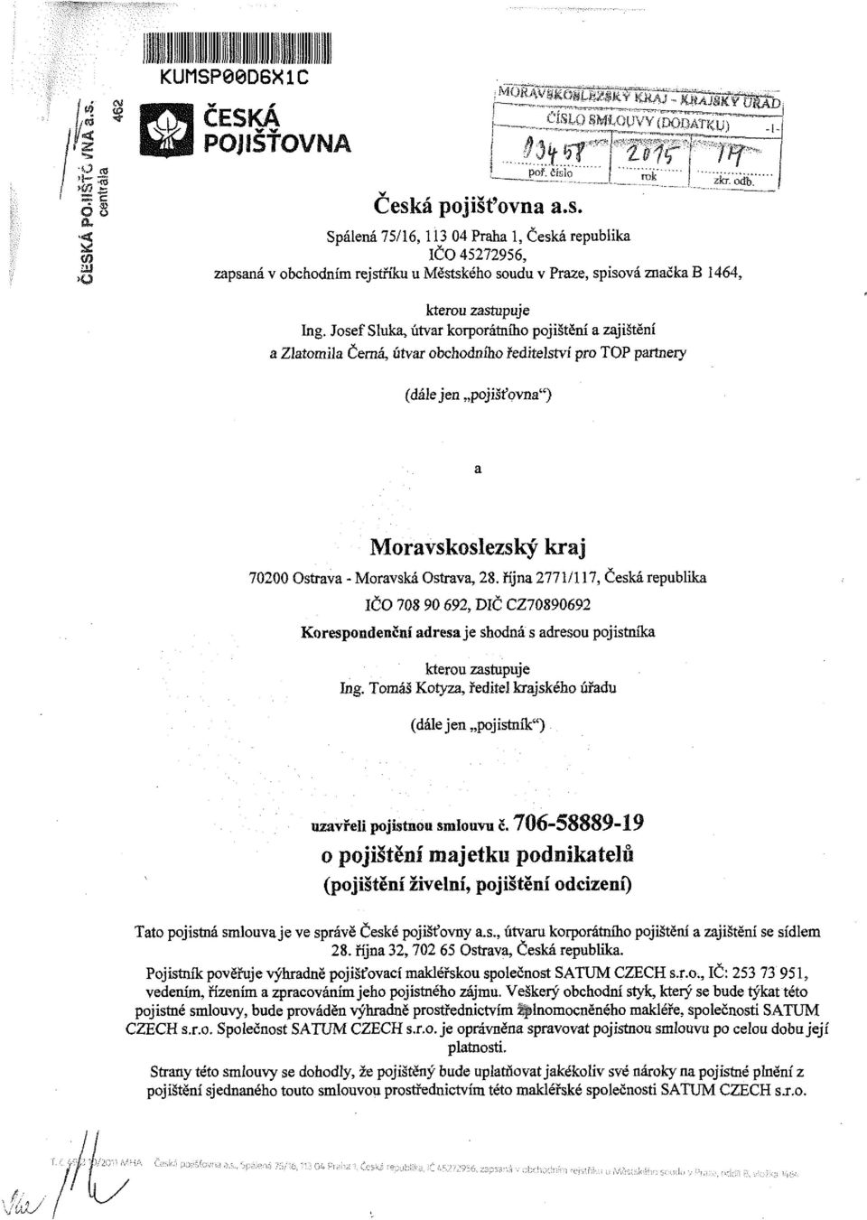 října 2771/117, Česká republika IČO 708 90 692, DIČ CZ70890692 Korespondenční adresa je shodná s adresou pojistníka kterou zastupuje Ing.