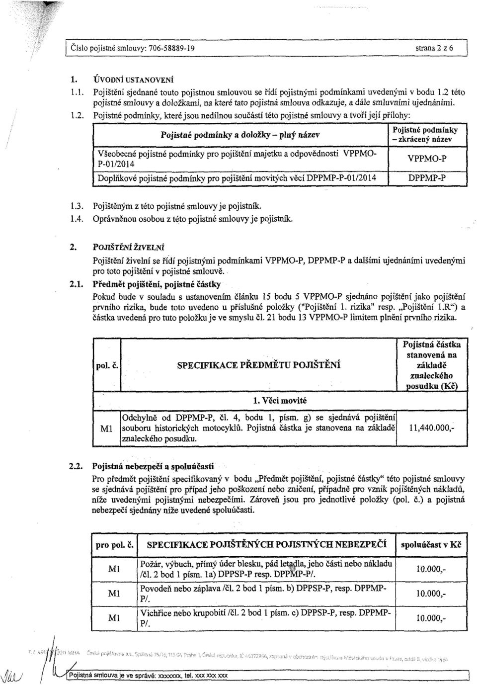 přílohy: Pojistné podmínky a doložky - plný název Všeobecné pojistné podmínky pro pojištění majetku a odpovědnosti VPPMO- P-01/2014 Doplňkové pojistné podmínky pro pojištění movitých věcí