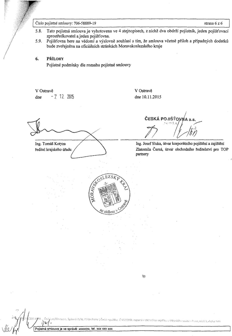 PŘÍLOHY Pojistné podmínky dle rozsahu pojistné smlouvy V Ostravě dne V Ostravě dne 10.11.2015 Ing. Tomáš Kotyza ředitel krajského úřadu Ing.