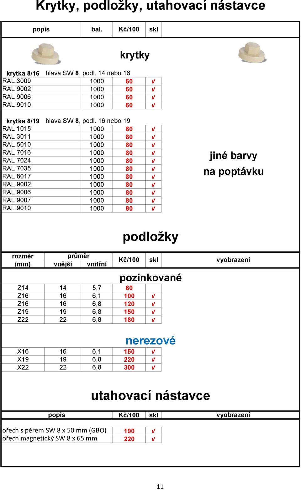 9006 RAL 9007 RAL 9010 hlava SW 8, podl. 14 nebo 16 1000 60 1000 60 1000 60 1000 60 hlava SW 8, podl.