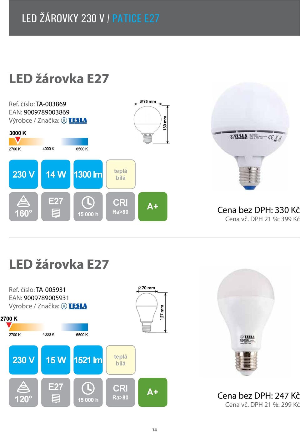Cena bez DPH: 330 Kč Cena vč. DPH 21 %: 399 Kč LED žárovka E27 Ref.