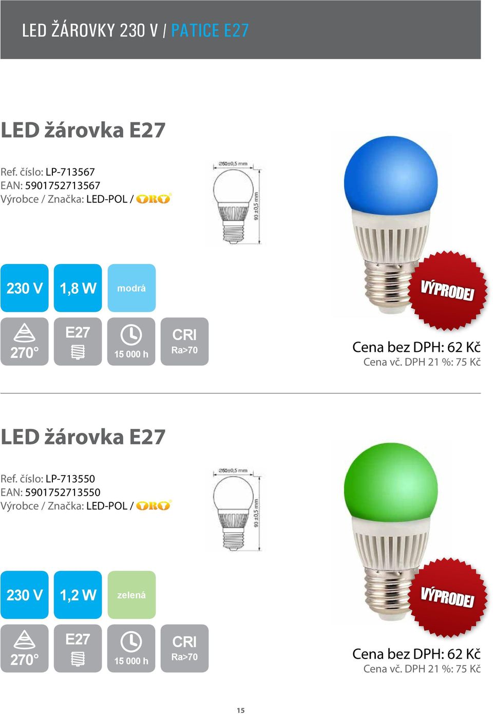 DPH: 62 Kč Cena vč. DPH 21 %: 75 Kč LED žárovka E27 Ref.