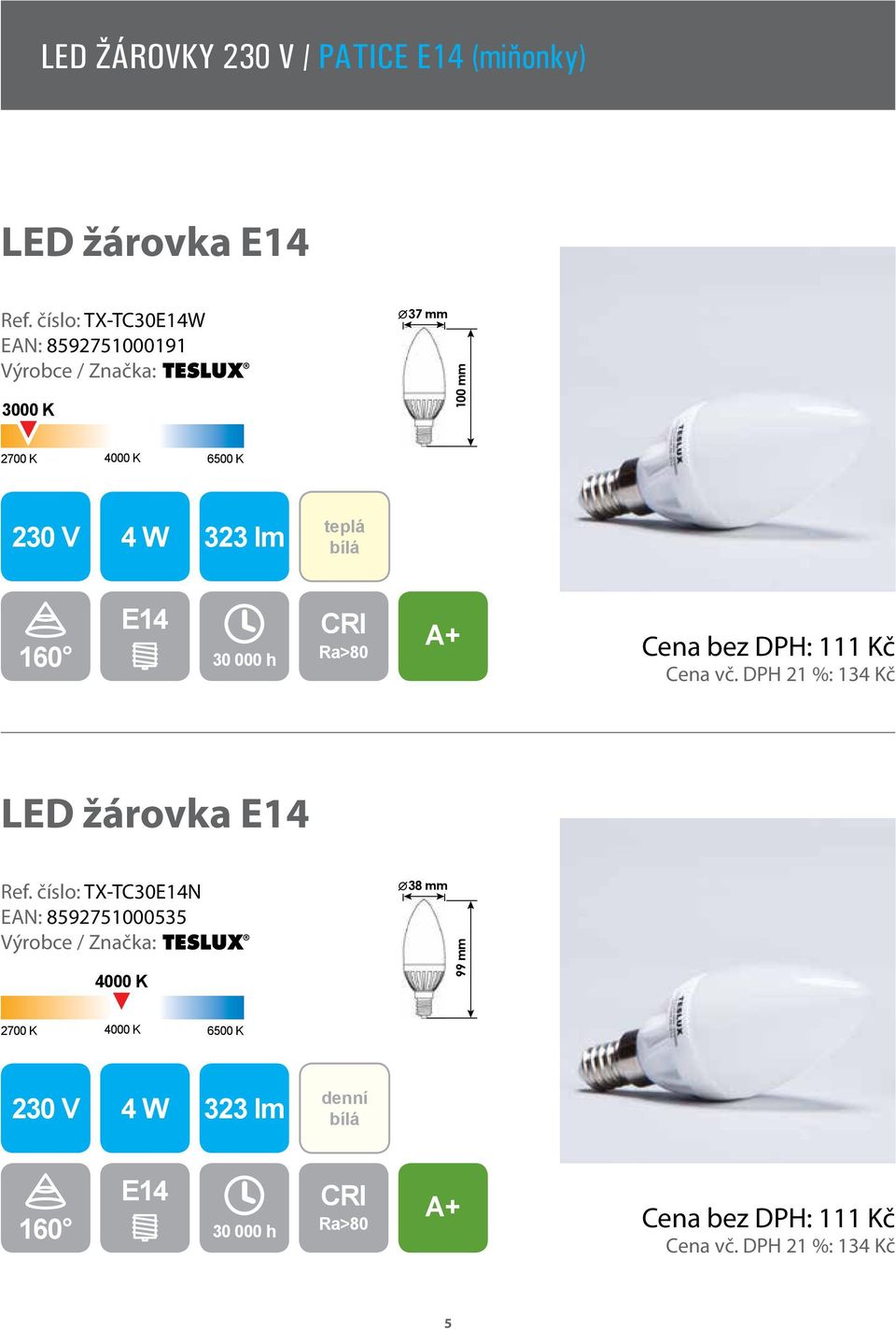 Cena bez DPH: 111 Kč Cena vč. DPH 21 %: 134 Kč LED žárovka E14 Ref.