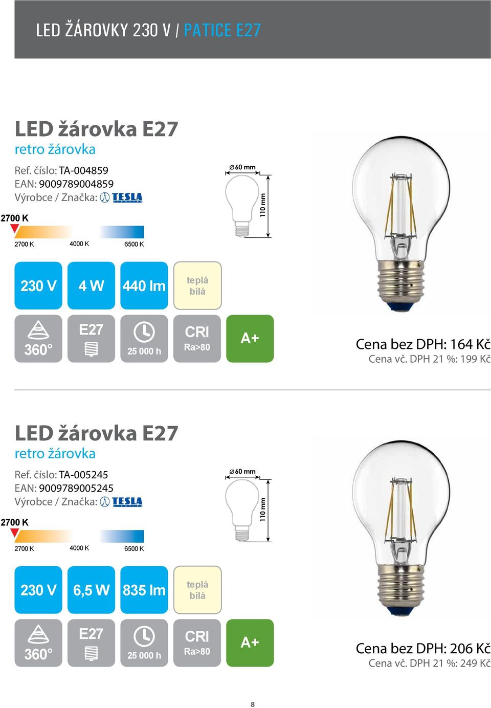 bez DPH: 164 Kč Cena vč. DPH 21 %: 199 Kč LED žárovka E27 retro žárovka Ref.