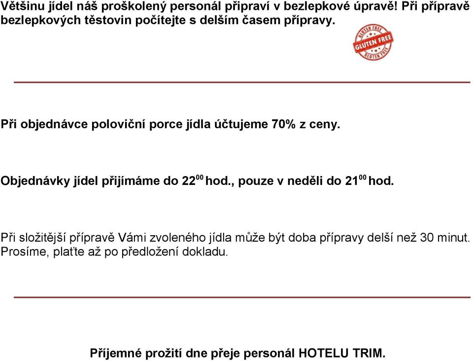 Při objednávce poloviční porce jídla účtujeme 70% z ceny. Objednávky jídel přijímáme do 22 00 hod.