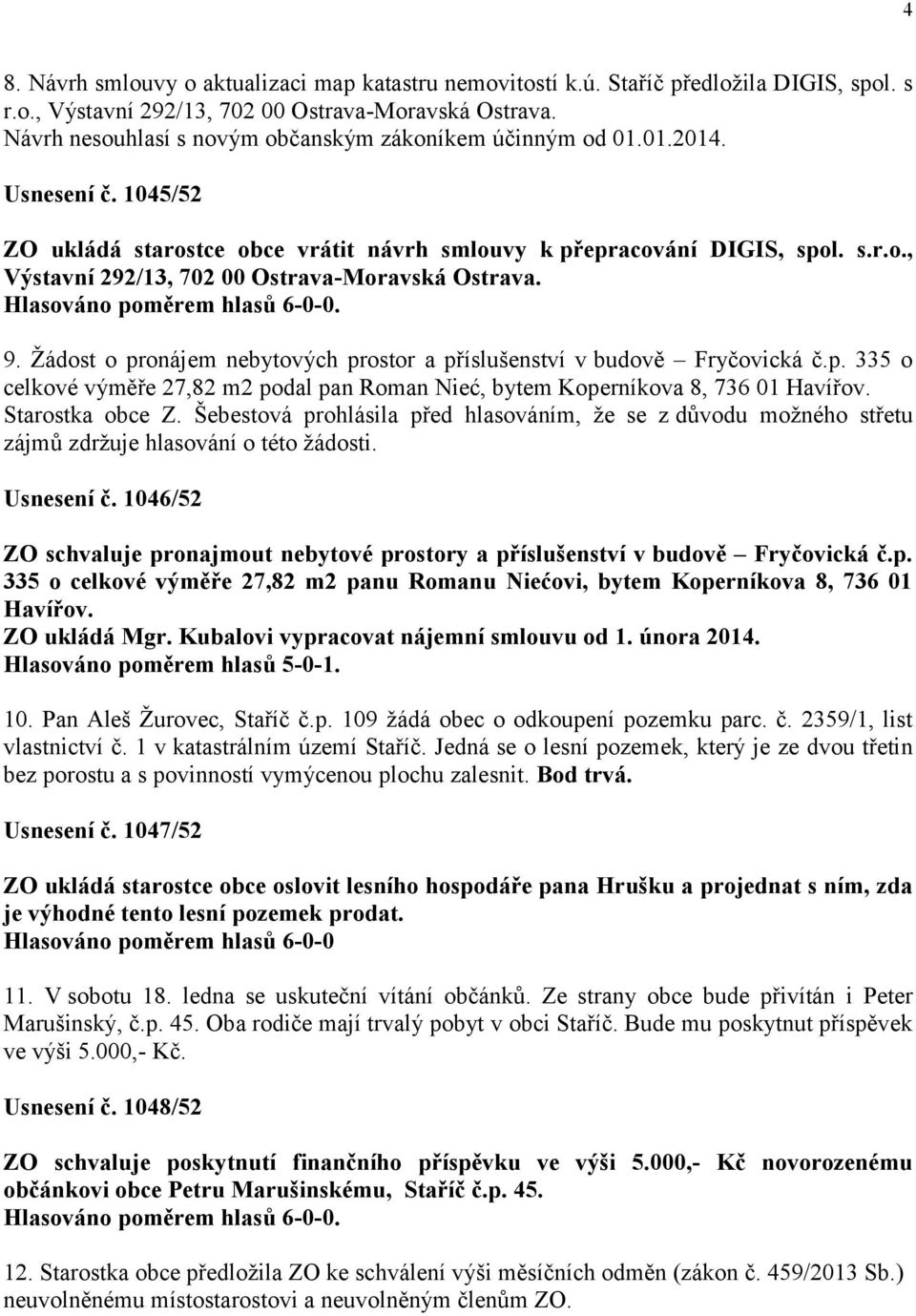 9. Žádost o pronájem nebytových prostor a příslušenství v budově Fryčovická č.p. 335 o celkové výměře 27,82 m2 podal pan Roman Nieć, bytem Koperníkova 8, 736 01 Havířov. Starostka obce Z.