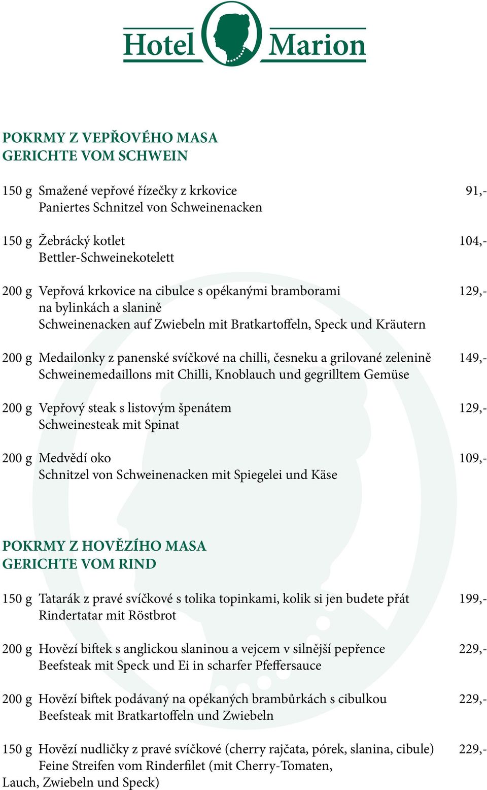 grilované zelenině 149,- Schweinemedaillons mit Chilli, Knoblauch und gegrilltem Gemüse 200 g Vepřový steak s listovým špenátem 129,- Schweinesteak mit Spinat 200 g Medvědí oko 109,- Schnitzel von