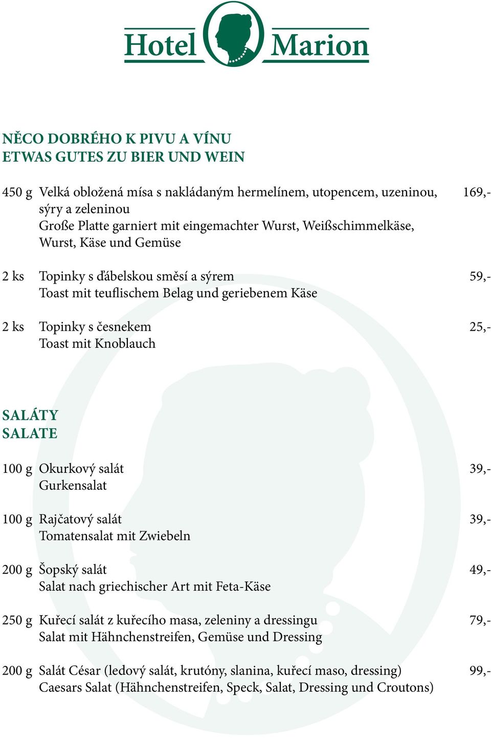 g Okurkový salát 39,- Gurkensalat 100 g Rajčatový salát 39,- Tomatensalat mit Zwiebeln 200 g Šopský salát 49,- Salat nach griechischer Art mit Feta-Käse 250 g Kuřecí salát z kuřecího masa, zeleniny a