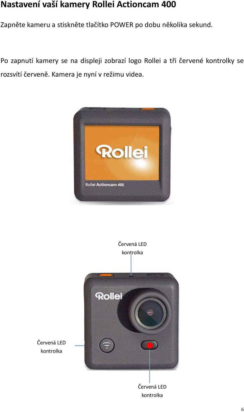 Po zapnutí kamery se na displeji zobrazí logo Rollei a tři červené kontrolky