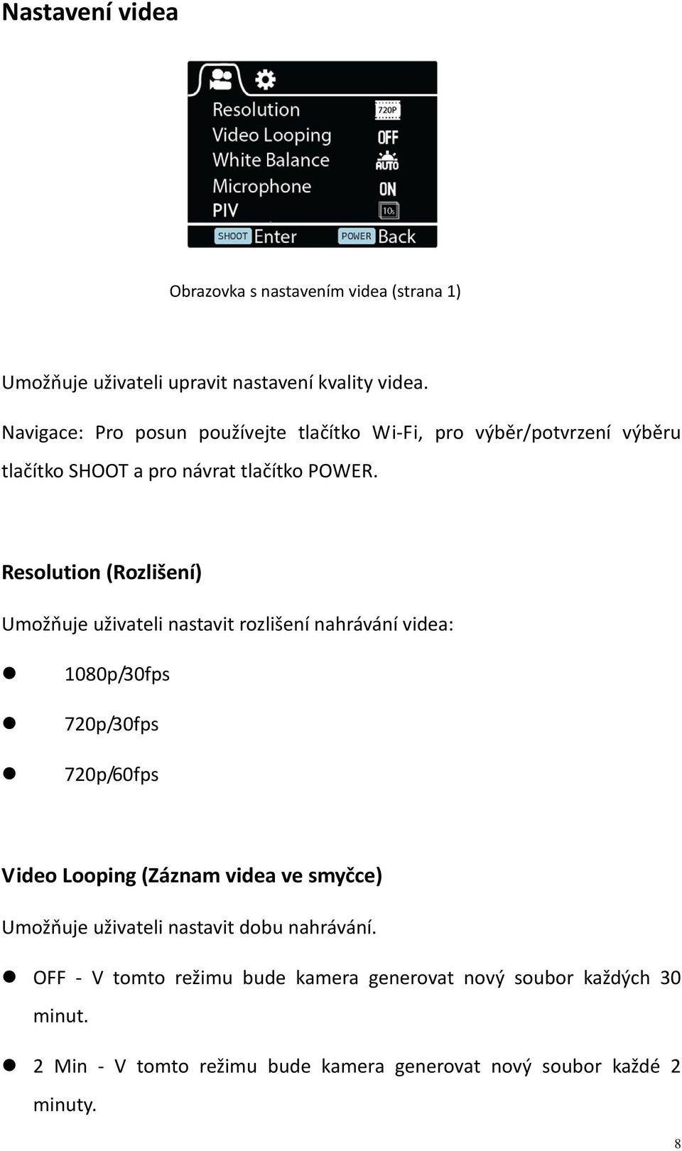 Resolution (Rozlišení) Umožňuje uživateli nastavit rozlišení nahrávání videa: 1080p/30fps 720p/30fps 720p/60fps Video Looping (Záznam videa