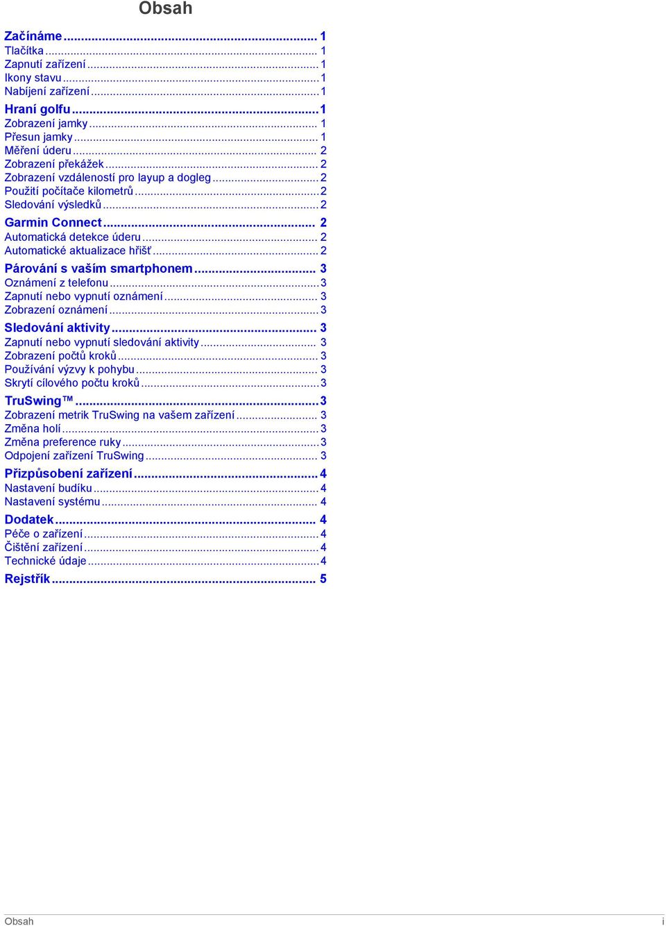 .. 2 Párování s vaším smartphonem... 3 Oznámení z telefonu...3 Zapnutí nebo vypnutí oznámení... 3 Zobrazení oznámení... 3 Sledování aktivity... 3 Zapnutí nebo vypnutí sledování aktivity.