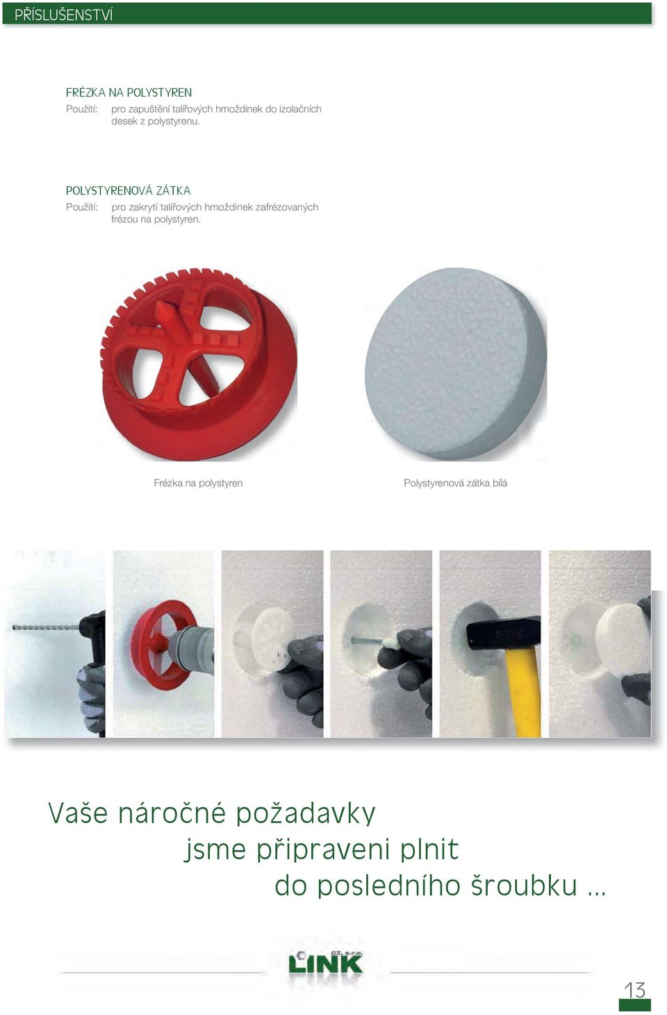 POLYSTYRENOVÁ ZÁTKA Použití: pro zakrytí talířových hmoždinek zafrézovaných frézou na