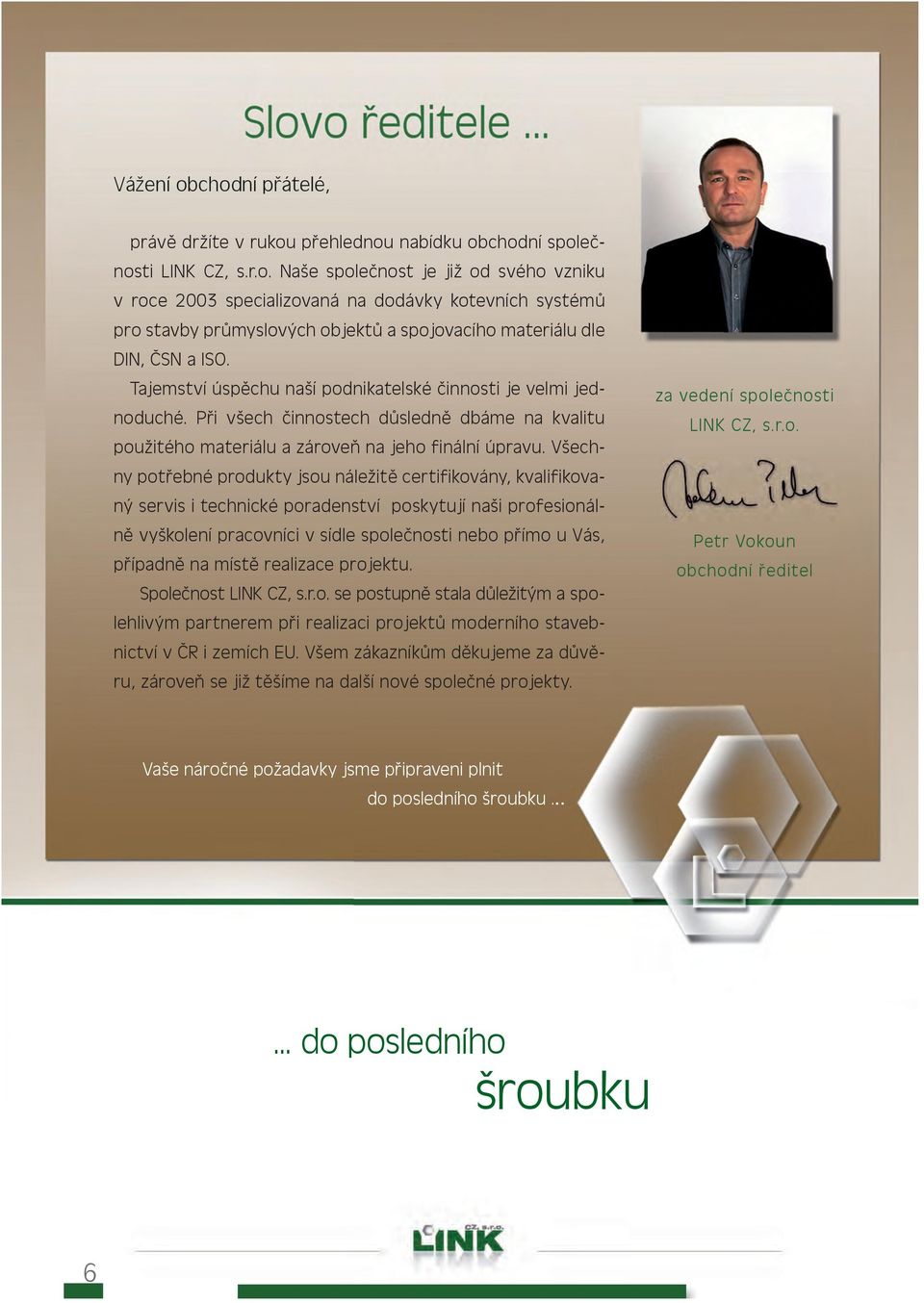 Všechny potřebné produkty jsou náležitě certifikovány, kvalifikovaný servis i technické poradenství poskytují naši profesionálně vyškolení pracovníci v sídle společnosti nebo přímo u Vás, případně na